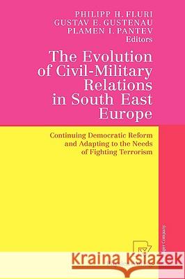 The Evolution of Civil-Military Relations in South East Europe: Continuing Democratic Reform and Adapting to the Needs of Fighting Terrorism Fluri, Philipp H. 9783790815726 Physica-Verlag - książka