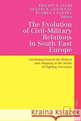 The Evolution of Civil-Military Relations in South East Europe: Continuing Democratic Reform and Adapting to the Needs of Fighting Terrorism Fluri, Philipp H. 9783790825244 Not Avail - książka