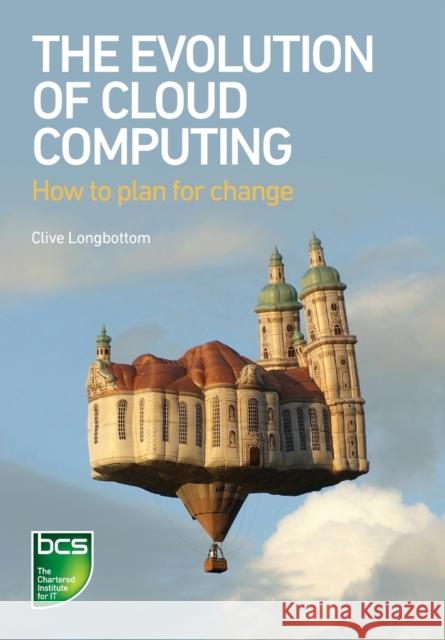 The Evolution of Cloud Computing: How to Plan for Change Longbottom, Clive 9781780173580  - książka