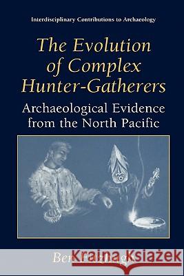 The Evolution of Complex Hunter-Gatherers: Archaeological Evidence from the North Pacific Fitzhugh, Ben 9780306477539 Kluwer Academic/Plenum Publishers - książka