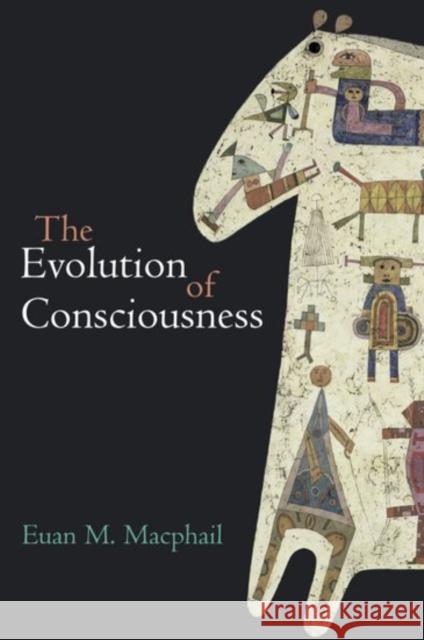 The Evolution of Consciousness Euan MacPhail E. M. MacPhail 9780198503248 Oxford University Press - książka