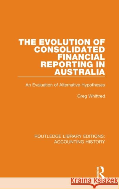 The Evolution of Consolidated Financial Reporting in Australia: An Evaluation of Alternative Hypotheses Greg Whittred 9780367496968 Routledge - książka