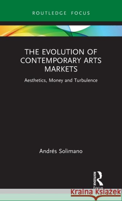 The Evolution of Contemporary Arts Markets: Aesthetics, Money and Turbulence Andr Solimano 9781032103938 Routledge - książka