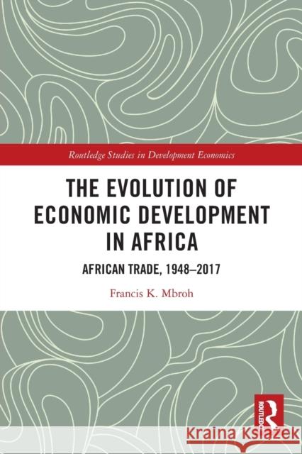 The Evolution of Economic Development in Africa: African Trade, 1948–2017 Francis K. Mbroh 9780367749224 Routledge - książka