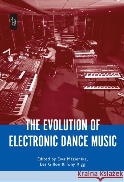 The Evolution of Electronic Dance Music Ewa Mazierska Tony Rigg Les Gillon 9781501366369 Bloomsbury Academic - książka