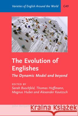The Evolution of Englishes: The Dynamic Model and Beyond Sarah Buschfeld Thomas Hoffmann Magnus Huber 9789027249098 John Benjamins Publishing Co - książka