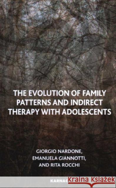 The Evolution of Family Patterns and Indirect Therapy with Adolescents Giorgio Nardone 9781855755512 Karnac Books - książka