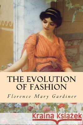 The Evolution of Fashion Florence Mary Gardiner 9781508536048 Createspace - książka