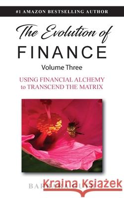 The Evolution of Finance: Using Financial Alchemy to Transcend the Matrix Barbara Guth 9781633379718 Sagesse Holdings, LLC - książka
