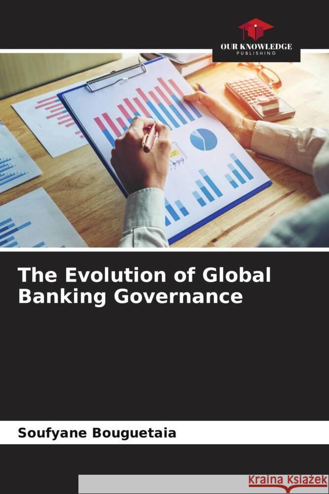 The Evolution of Global Banking Governance Soufyane Bouguetaia 9786207135806 Our Knowledge Publishing - książka