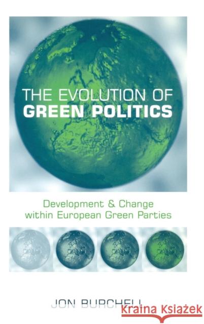 The Evolution of Green Politics: Development and Change Within European Green Parties Burchell, Jon 9781853837517 Earthscan Publications - książka