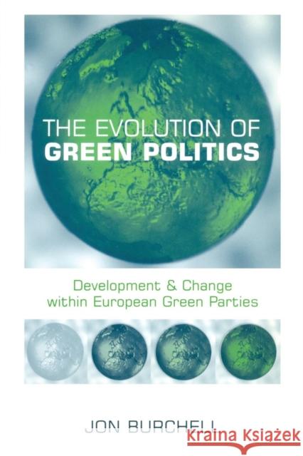 The Evolution of Green Politics: Development and Change Within European Green Parties Burchell, Jon 9781853837524 Earthscan Publications - książka