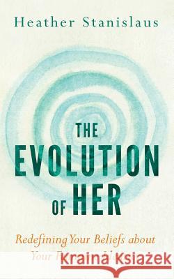 The Evolution of Her: Redefining Your Beliefs about Your Feminine Identity Heather Stanislaus 9780986437908 Lift Publications - książka