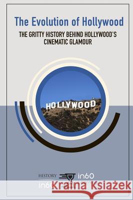 The Evolution of Hollywood: The Gritty History behind Hollywood's Cinematic Glamour In60learning 9781097996148 Independently Published - książka