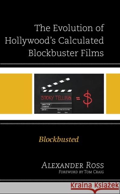 The Evolution of Hollywood's Calculated Blockbuster Films: Blockbusted Alexander Ross Tom Craig 9781666911084 Lexington Books - książka