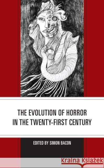 The Evolution of Horror in the Twenty-First Century Simon Bacon Carina Bissett M. Keith Booker 9781793643391 Lexington Books - książka