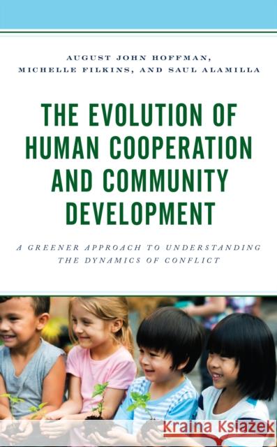 The Evolution of Human Cooperation and Community Development: A Greener Approach to Understanding the Dynamics of Conflict August John Hoffman August John Hoffman Michelle Filkins 9781793601094 Lexington Books - książka