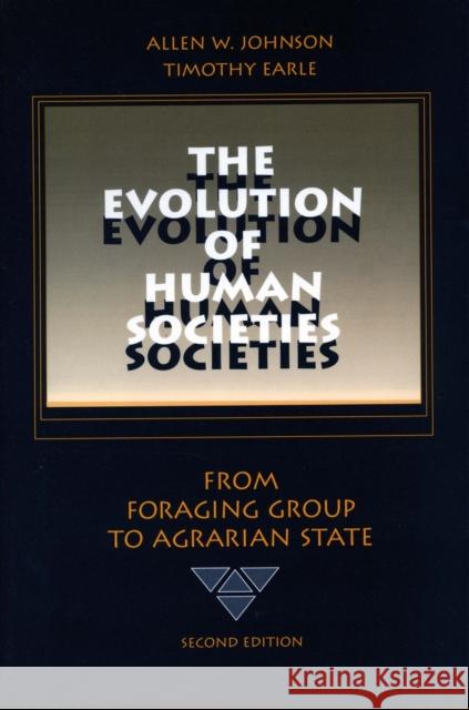 The Evolution of Human Societies: From Foraging Group to Agrarian State Johnson, Allen W. 9780804740326 Stanford University Press - książka