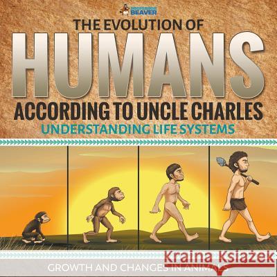 The Evolution of Humans According to Uncle Charles - Understanding Life Systems - Growth and Changes in Animals Professor Beaver 9780228228677 Professor Beaver - książka