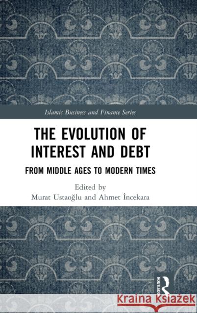 The Evolution of Interest and Debt: From Middle Ages to Modern Times Murat Ustaoğlu Ahmet İncekara 9780367484903 Routledge - książka