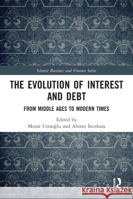 The Evolution of Interest and Debt: From Middle Ages to Modern Times Murat Ustaoğlu Ahmet İncekara 9780367562588 Routledge - książka