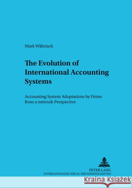 The Evolution of International Accounting Systems: Accounting System Adoptions by Firms from a Network Perspective Ballwieser, Wolfgang 9783631383230 Lang, Peter, Gmbh, Internationaler Verlag Der - książka