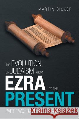 The Evolution of Judaism from Ezra to the Present: Part Two: Rabbinic Judaism Martin Sicker 9781796045543 Xlibris Us - książka