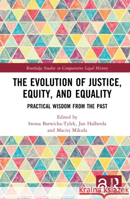The Evolution of Justice, Equity and Equality: Practical Wisdom from the Past Iwona Barwicka-Tylek Jan Halberda Maciej Mikula 9781041102533 Routledge - książka