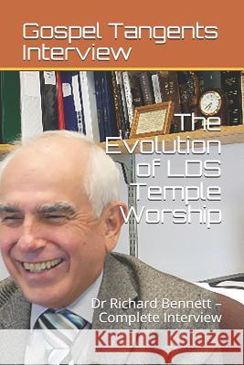 The Evolution of LDS Temple Worship: Dr Richard Bennett - Complete Interview Gospel Tangents Interview, Rick C Bennett, Richard E Bennett 9781521521632 Independently Published - książka