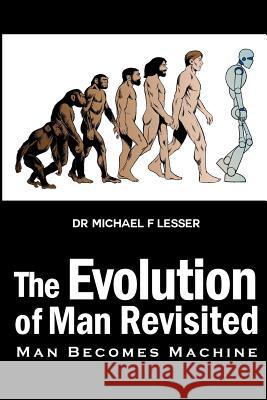 The Evolution of Man Revisited: Man Becomes Machine Michael Lesser 9781480958036 Dorrance Publishing Co. - książka