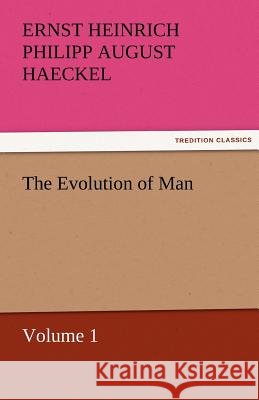 The Evolution of Man - Volume 1 Ernst Heinrich Philipp August Haeckel   9783842463028 tredition GmbH - książka