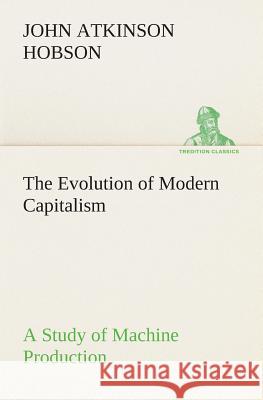 The Evolution of Modern Capitalism A Study of Machine Production J a (John Atkinson) Hobson 9783849513832 tredition GmbH - książka