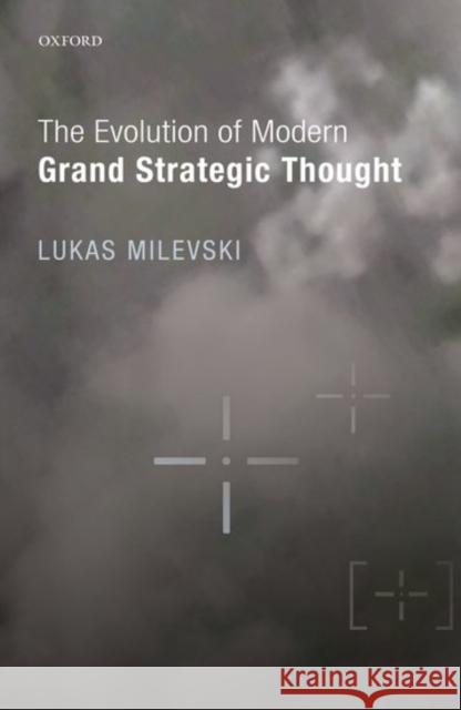 The Evolution of Modern Grand Strategic Thought Lukas Milevski 9780198779773 Oxford University Press, USA - książka