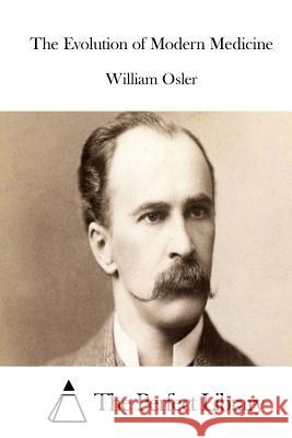 The Evolution of Modern Medicine William Osler The Perfect Library 9781512308037 Createspace - książka