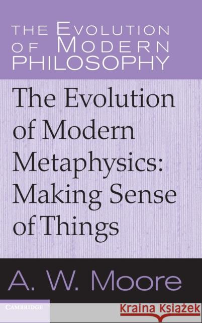 The Evolution of Modern Metaphysics: Making Sense of Things Moore, A. W. 9780521851114 CAMBRIDGE UNIVERSITY PRESS - książka