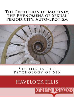 The Evolution of Modesty, the Phenomena of Sexual Periodicity, Auto-Erotism: Studies in the Psychology of Sex Havelock Ellis 9783959402637 Reprint Publishing - książka