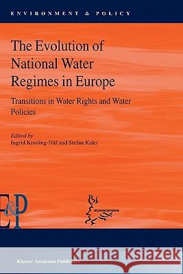 The Evolution of National Water Regimes in Europe: Transitions in Water Rights and Water Policies Kuks, Stefan 9781402024832 Springer London - książka