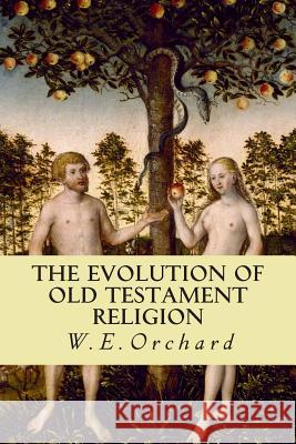 The Evolution of Old Testament Religion W. E. Orchard 9781500236014 Createspace - książka
