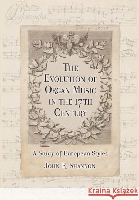 The Evolution of Organ Music in the 17th Century: A Study of European Styles Shannon, John R. 9780786445332 McFarland & Company - książka