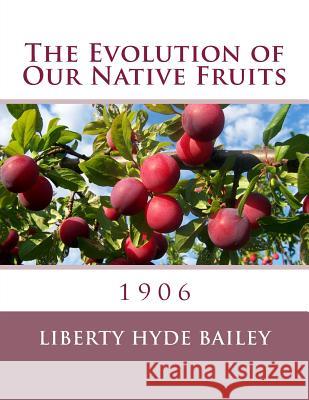 The Evolution of Our Native Fruits: 1906 Liberty Hyde Bailey Roger Chambers 9781985071490 Createspace Independent Publishing Platform - książka