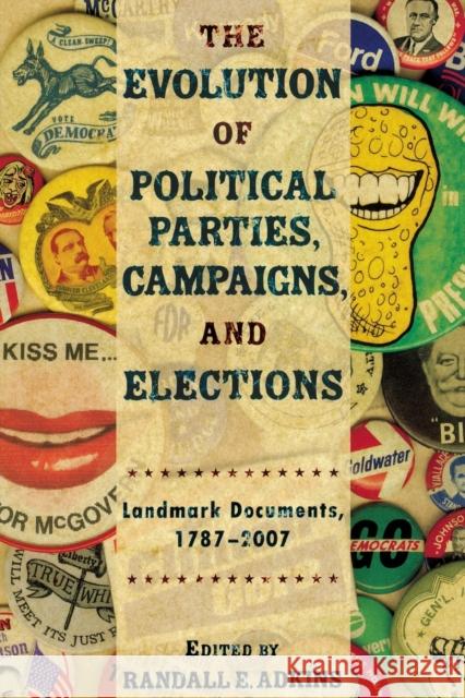 The Evolution of Political Parties, Campaigns, and Elections: Landmark Documents, 1787-2007 Randall E. Adkins 9780872895782 CQ PRESS - książka