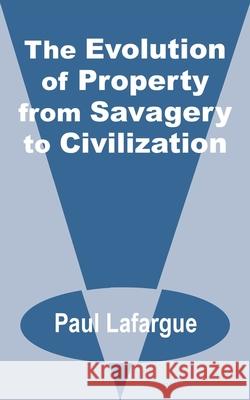 The Evolution of Property from Savagery to Civilization Paul Lafargue 9781589639478 Fredonia Books (NL) - książka