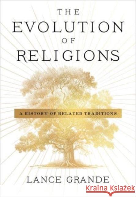 The Evolution of Religions: A History of Related Traditions Lance Grande 9780231212304 Columbia University Press - książka