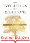 The Evolution of Religions: A History of Related Traditions Lance Grande 9780231212304 Columbia University Press