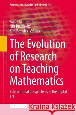 The Evolution of Research on Teaching Mathematics: International perspectives in the digital era Agida Manizade Nils Buchholtz Kim Beswick 9783031311925 Springer - książka