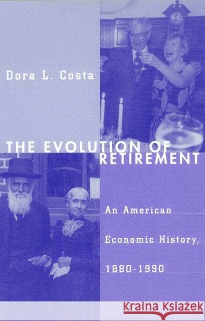 The Evolution of Retirement: An American Economic History, 1880-1990 Dora L. Costa 9780226116099 University of Chicago Press - książka