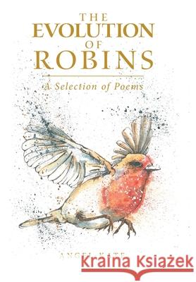 The Evolution of Robins: A Selection of Poems Angel-Kate 9781984594044 Xlibris UK - książka
