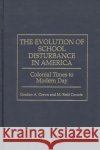The Evolution of School Disturbance in America: Colonial Times to Modern Day Counts, M. Reid 9780275958428 Praeger Publishers