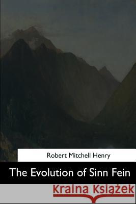 The Evolution of Sinn Fein Robert Mitchell Henry 9781544703985 Createspace Independent Publishing Platform - książka