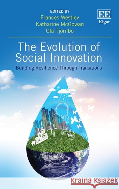 The Evolution of Social Innovation: Building Resilience Through Transitions Frances Westley Katherine McGowan Ola Tjornbo 9781786431141 Edward Elgar Publishing Ltd - książka